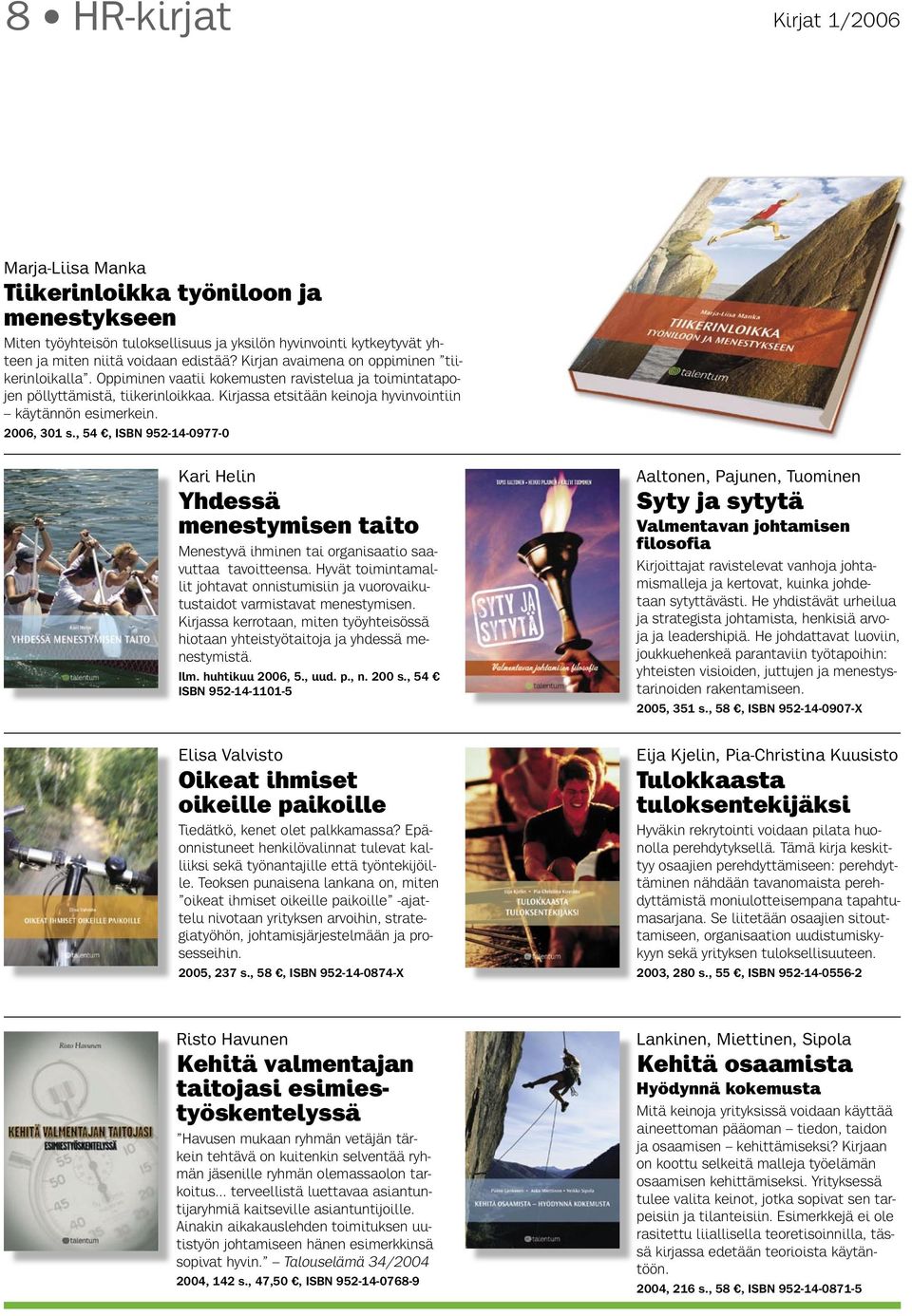 2006, 301 s., 54, ISBN 952-14-0977-0 Kari Helin Yhdessä menestymisen taito Menestyvä ihminen tai organisaatio saavuttaa tavoitteensa.