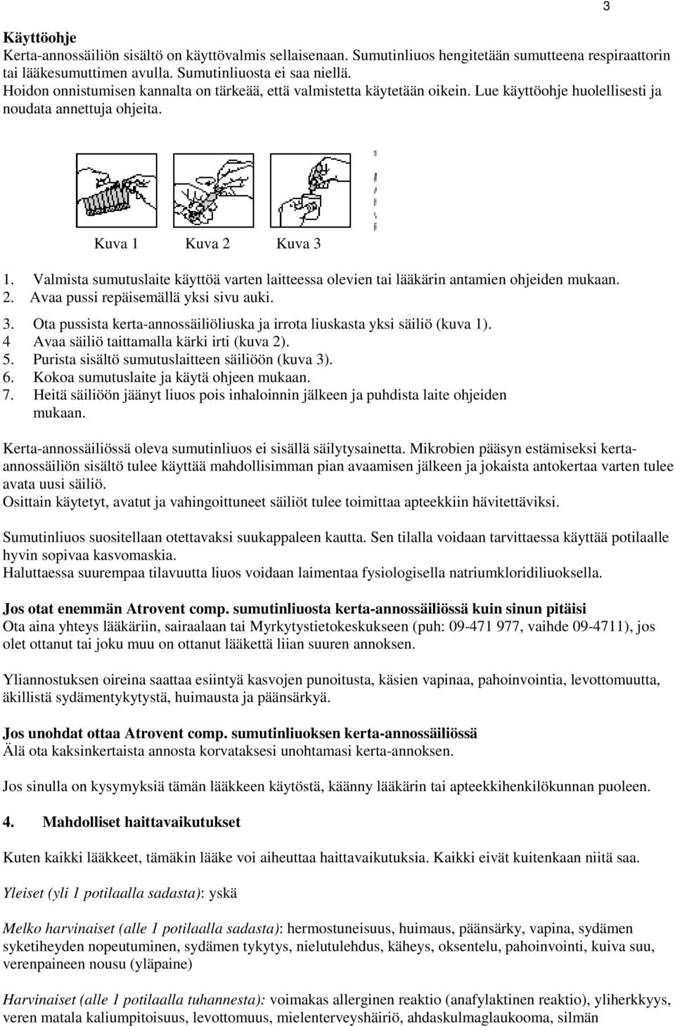 Valmista sumutuslaite käyttöä varten laitteessa olevien tai lääkärin antamien ohjeiden mukaan. 2. Avaa pussi repäisemällä yksi sivu auki. 3.