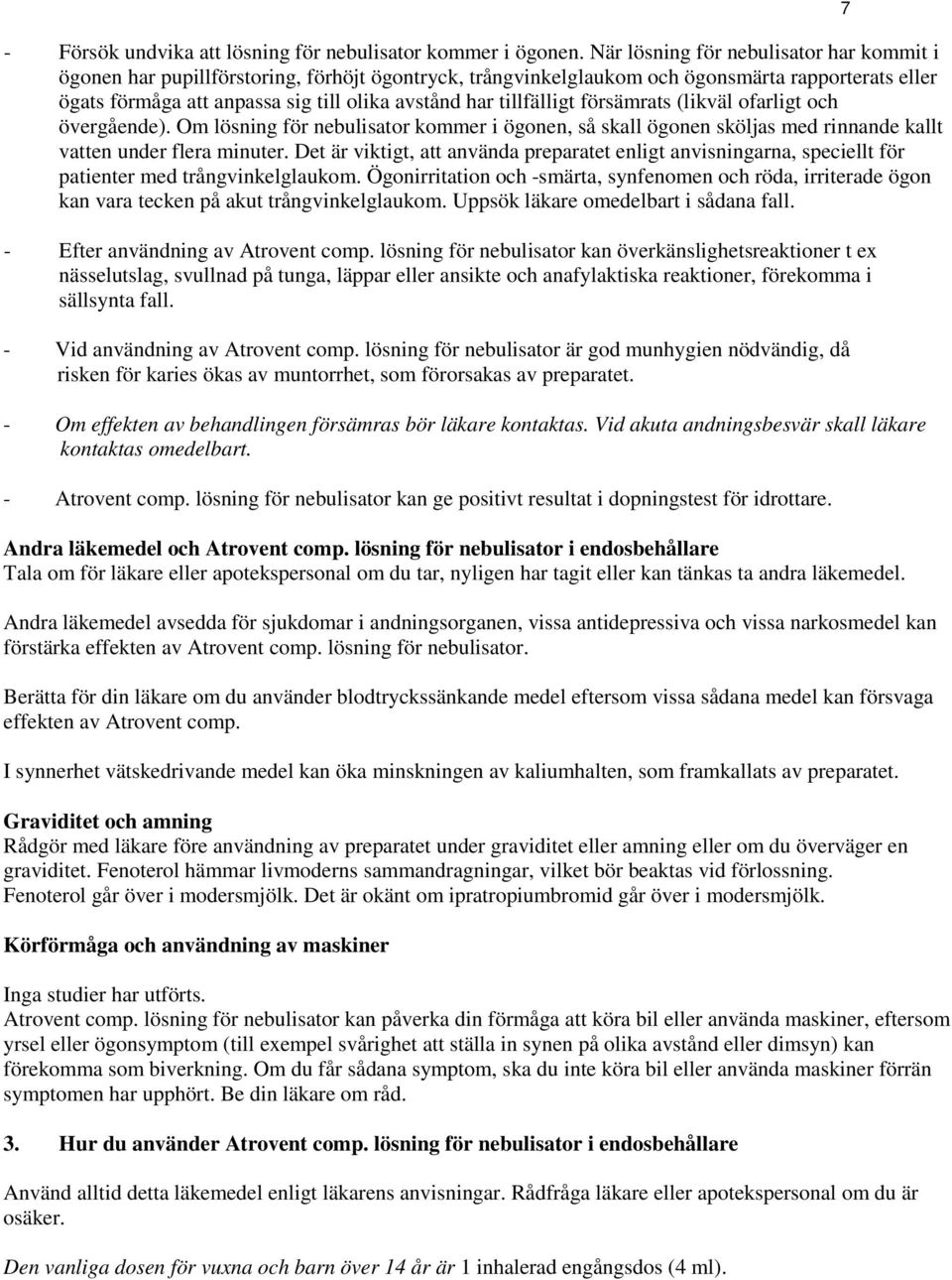 tillfälligt försämrats (likväl ofarligt och övergående). Om lösning för nebulisator kommer i ögonen, så skall ögonen sköljas med rinnande kallt vatten under flera minuter.