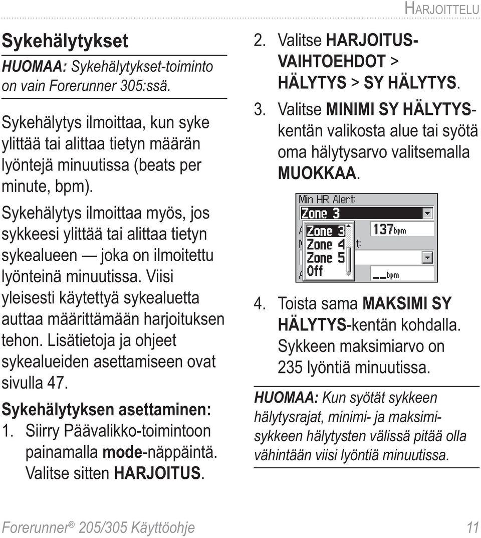 Lisätietoja ja ohjeet sykealueiden asettamiseen ovat sivulla 47. Sykehälytyksen asettaminen: 1. Siirry Päävalikko-toimintoon painamalla mode-näppäintä. Valitse sitten HARJOITUS. 2.