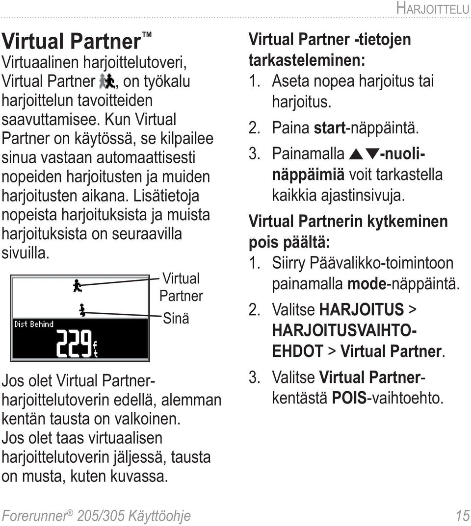Lisätietoja nopeista harjoituksista ja muista harjoituksista on seuraavilla sivuilla. Virtual Partner Sinä Jos olet Virtual Partnerharjoittelutoverin edellä, alemman kentän tausta on valkoinen.