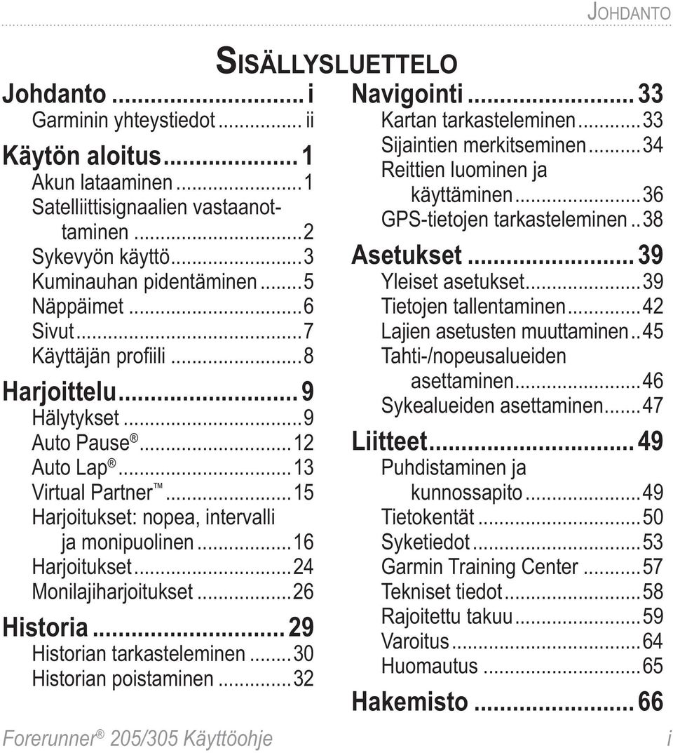 ..26 Historia... 29 Historian tarkasteleminen...30 Historian poistaminen...32 Forerunner 205/305 Käyttöohje SISÄLLYSLUETTELO JOHDANTO Navigointi... 33 Kartan tarkasteleminen.