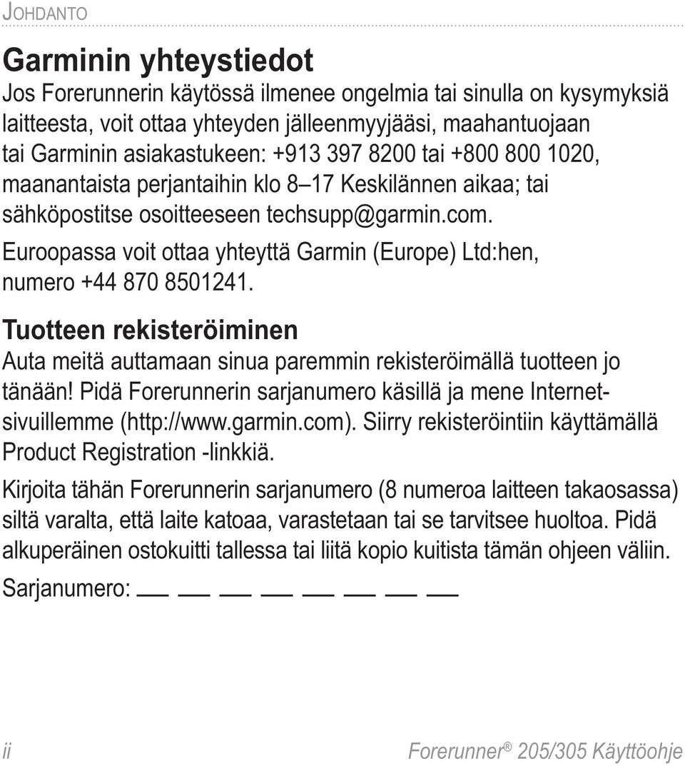 Euroopassa voit ottaa yhteyttä Garmin (Europe) Ltd:hen, numero +44 870 8501241. Tuotteen rekisteröiminen Auta meitä auttamaan sinua paremmin rekisteröimällä tuotteen jo tänään!