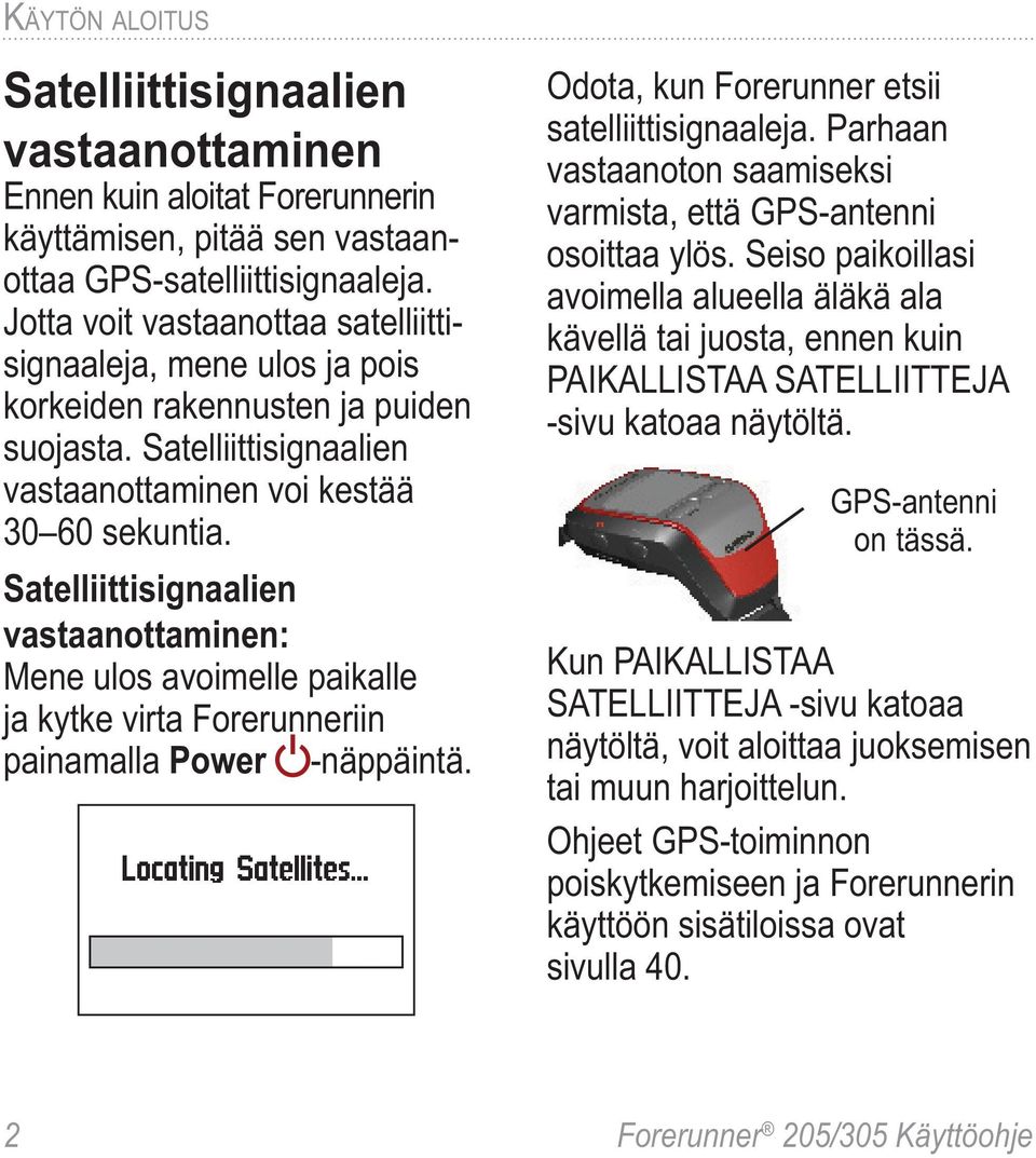 Satelliittisignaalien vastaanottaminen: Mene ulos avoimelle paikalle ja kytke virta Forerunneriin painamalla Power -näppäintä. Odota, kun Forerunner etsii satelliittisignaaleja.