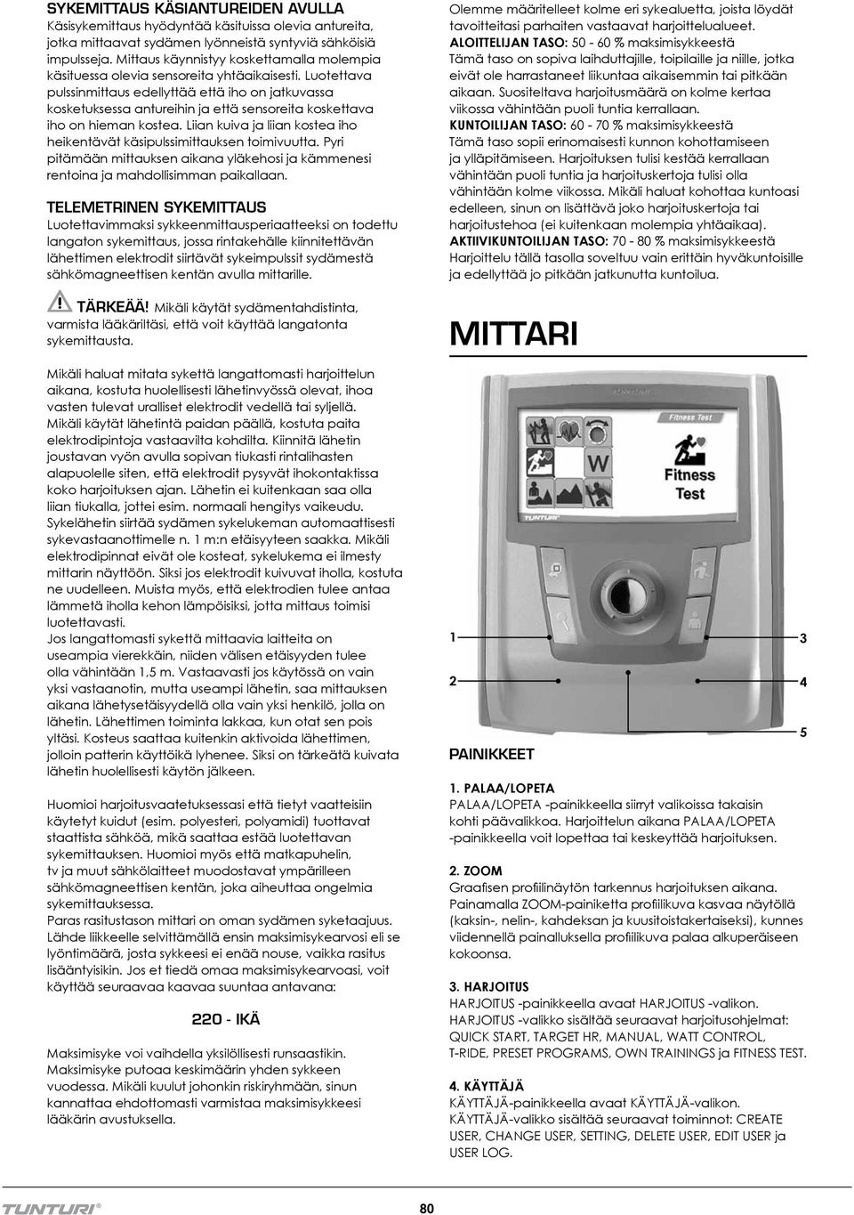 Luotettava pulssinmittaus edellyttää että iho on jatkuvassa kosketuksessa antureihin ja että sensoreita koskettava iho on hieman kostea.