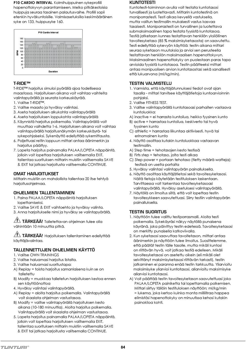 Harjoituksen aikana voit vaihtaa vaihteita valintapyörällä ja seurata korkeuskäyrää. 1. Valitse T-RIDE. 2. Valitse maasto ja hyväksy valintasi. 3. Aseta harjoituksen alkukohta valintapyörällä 4.