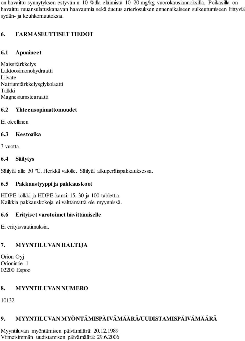 1 Apuaineet Maissitärkkelys Laktoosimonohydraatti Liivate Natriumtärkkelysglykolaatti Talkki Magnesiumstearaatti 6.2 Yhteensopimattomuudet Ei oleellinen 6.3 Kestoaika 3 vuotta. 6.4 Säilytys Säilytä alle 30 ºC.