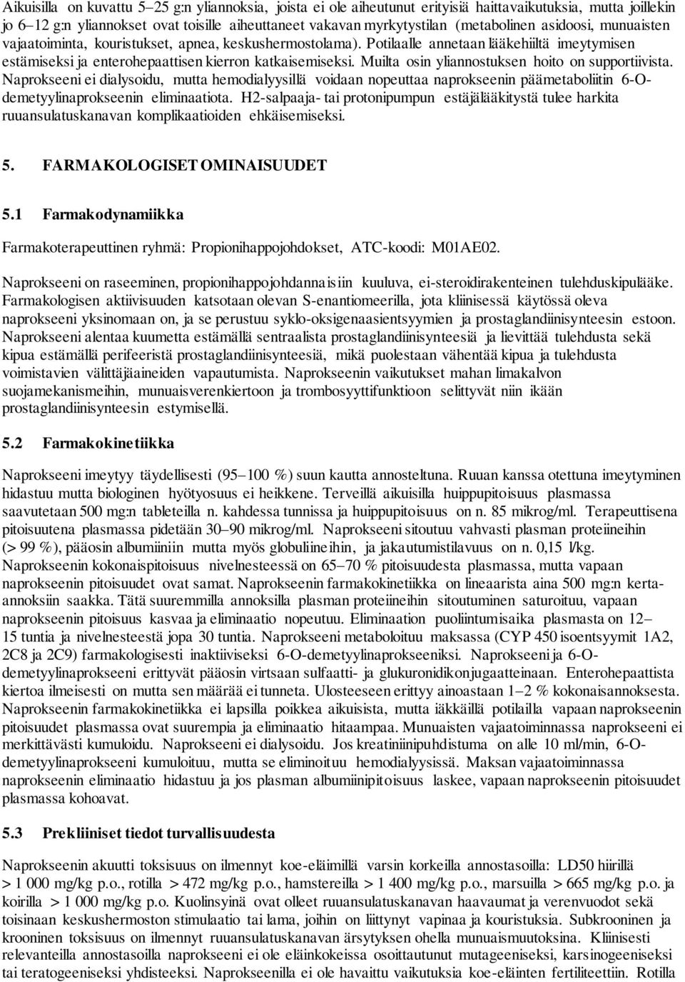 Muilta osin yliannostuksen hoito on supportiivista. Naprokseeni ei dialysoidu, mutta hemodialyysillä voidaan nopeuttaa naprokseenin päämetaboliitin 6-Odemetyylinaprokseenin eliminaatiota.