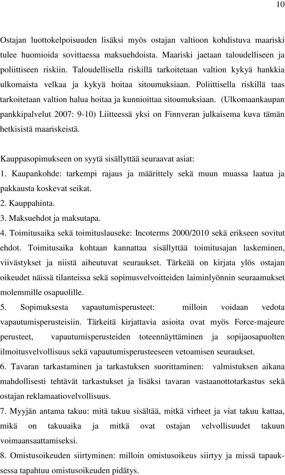 (Ulkomaankaupan pankkipalvelut 2007: 9-10) Liitteessä yksi on Finnveran julkaisema kuva tämän hetkisistä maariskeistä. Kauppasopimukseen on syytä sisällyttää seuraavat asiat: 1.