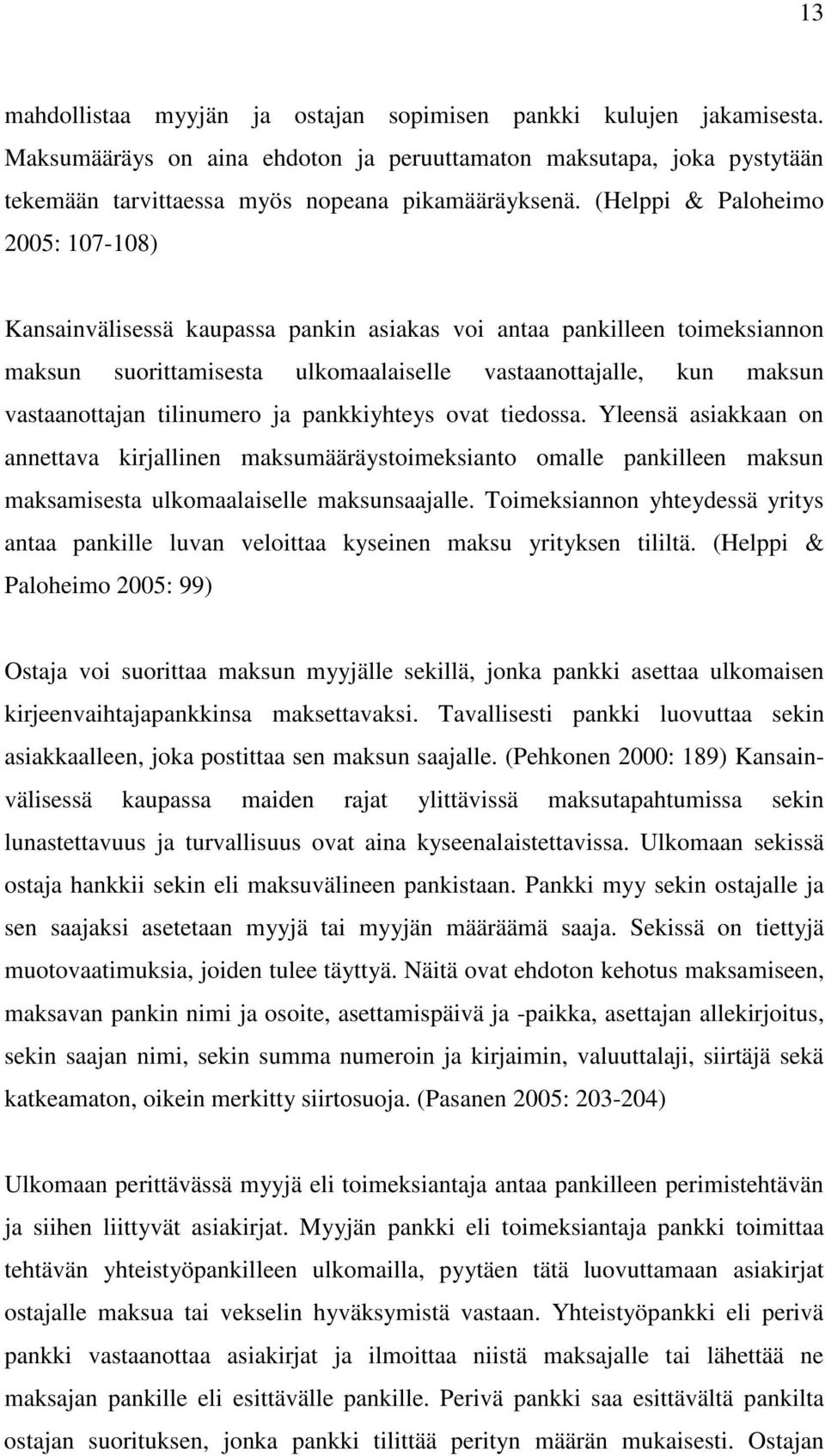 tilinumero ja pankkiyhteys ovat tiedossa. Yleensä asiakkaan on annettava kirjallinen maksumääräystoimeksianto omalle pankilleen maksun maksamisesta ulkomaalaiselle maksunsaajalle.