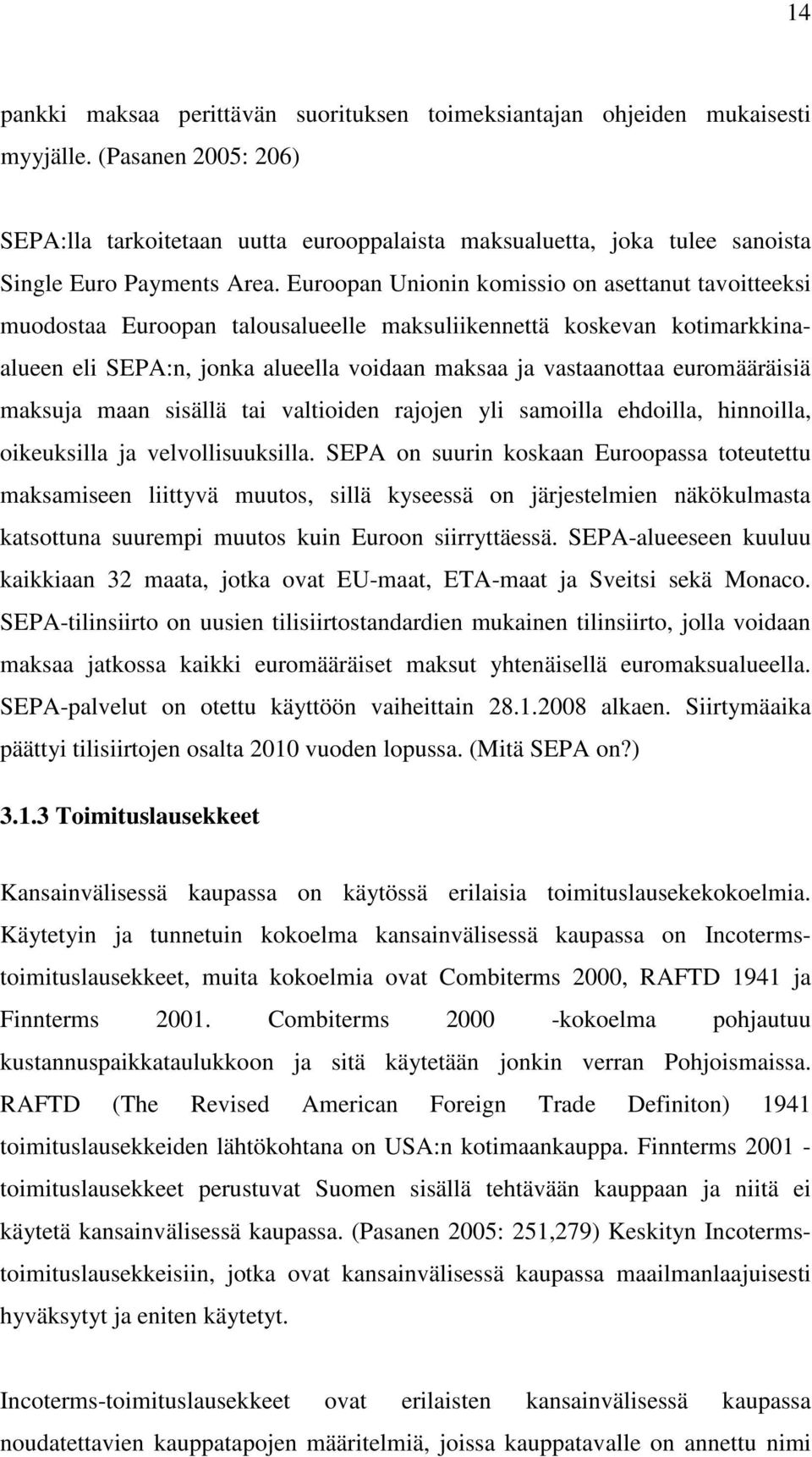 Euroopan Unionin komissio on asettanut tavoitteeksi muodostaa Euroopan talousalueelle maksuliikennettä koskevan kotimarkkinaalueen eli SEPA:n, jonka alueella voidaan maksaa ja vastaanottaa