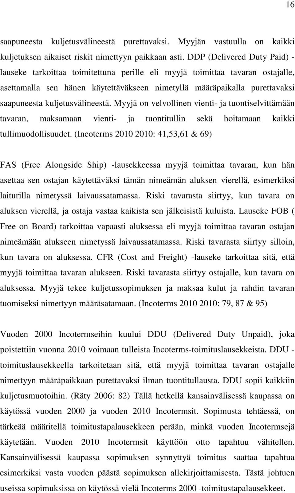 kuljetusvälineestä. Myyjä on velvollinen vienti- ja tuontiselvittämään tavaran, maksamaan vienti- ja tuontitullin sekä hoitamaan kaikki tullimuodollisuudet.