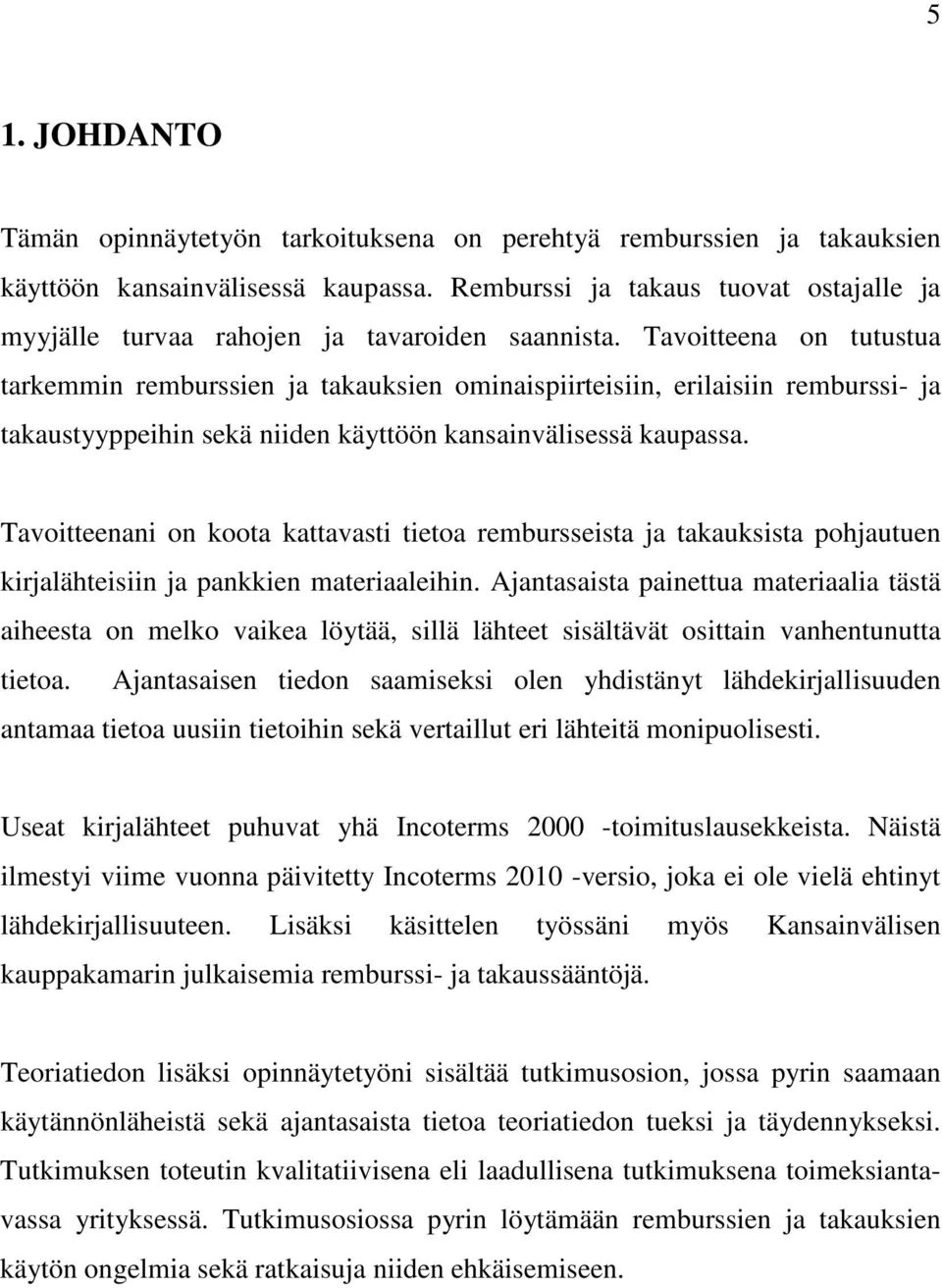 Tavoitteena on tutustua tarkemmin remburssien ja takauksien ominaispiirteisiin, erilaisiin remburssi- ja takaustyyppeihin sekä niiden käyttöön kansainvälisessä kaupassa.