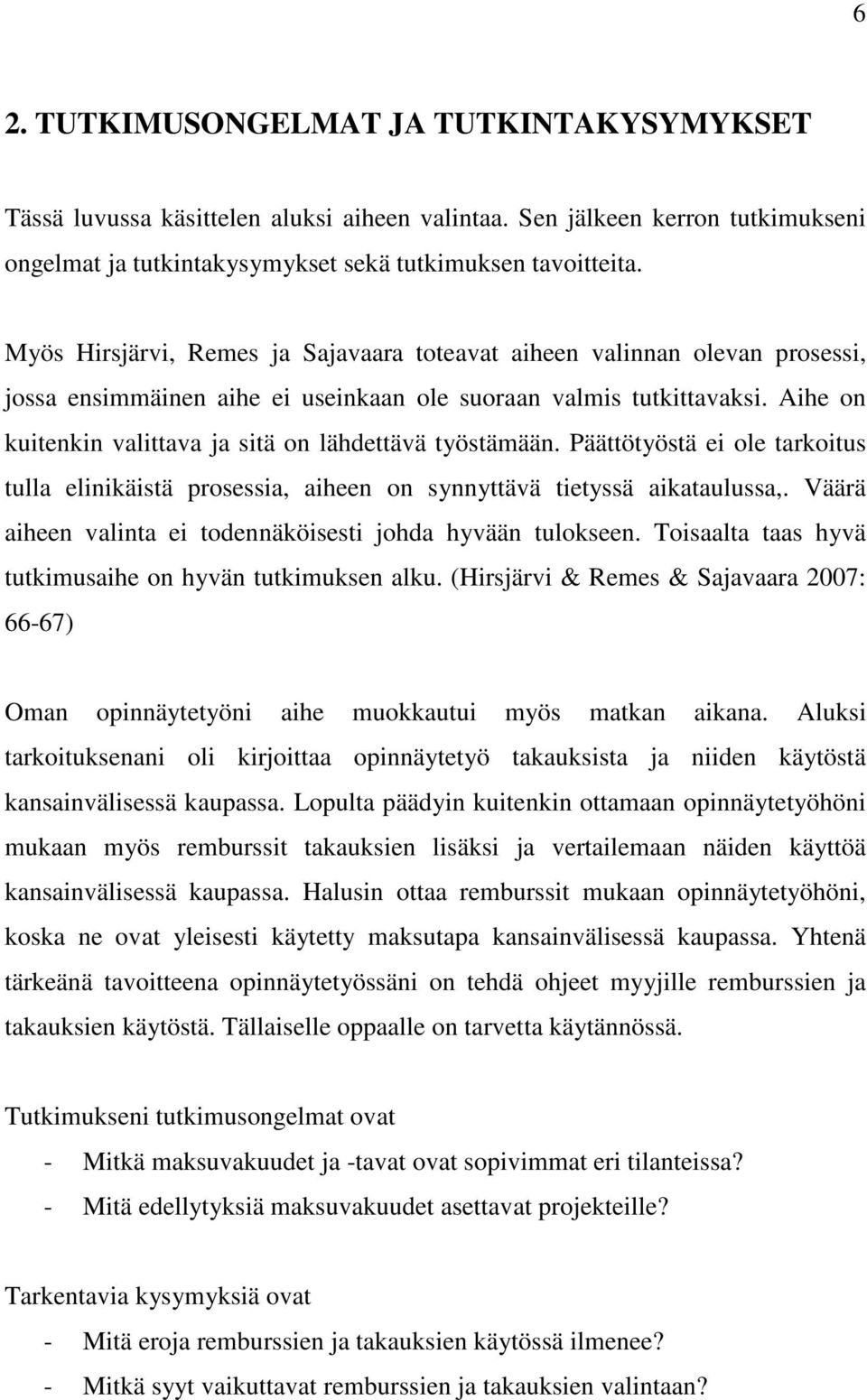 Aihe on kuitenkin valittava ja sitä on lähdettävä työstämään. Päättötyöstä ei ole tarkoitus tulla elinikäistä prosessia, aiheen on synnyttävä tietyssä aikataulussa,.