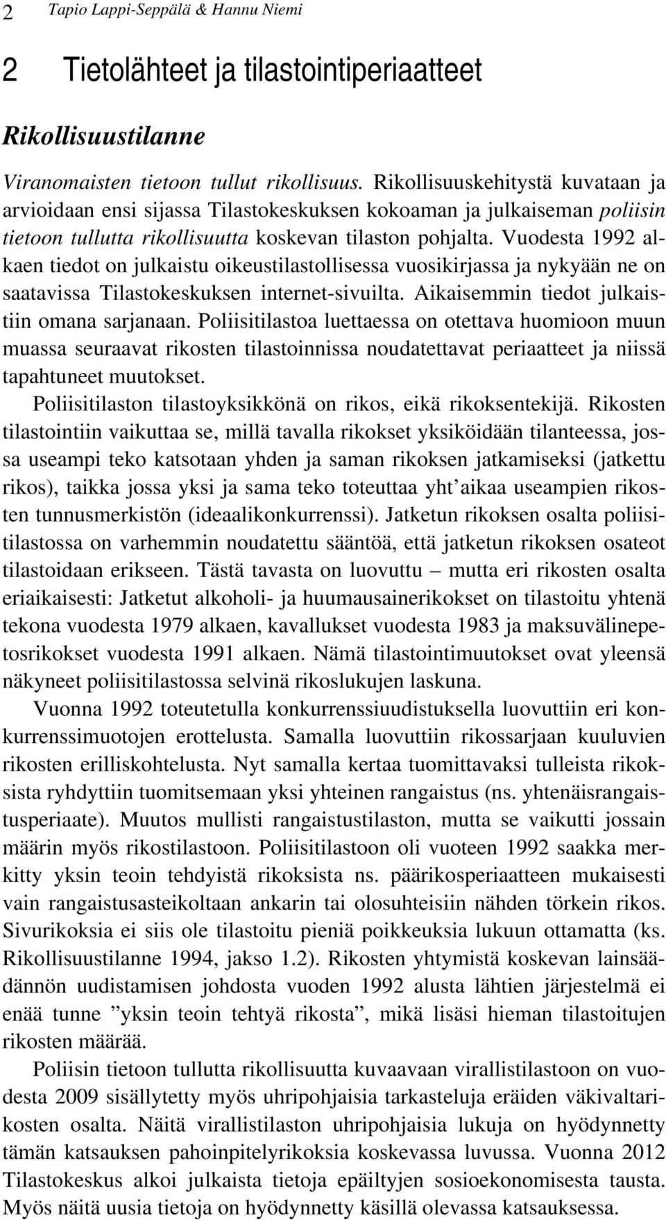 Vuodesta 1992 alkaen tiedot on julkaistu oikeustilastollisessa vuosikirjassa ja nykyään ne on saatavissa Tilastokeskuksen internet-sivuilta. Aikaisemmin tiedot julkaistiin omana sarjanaan.