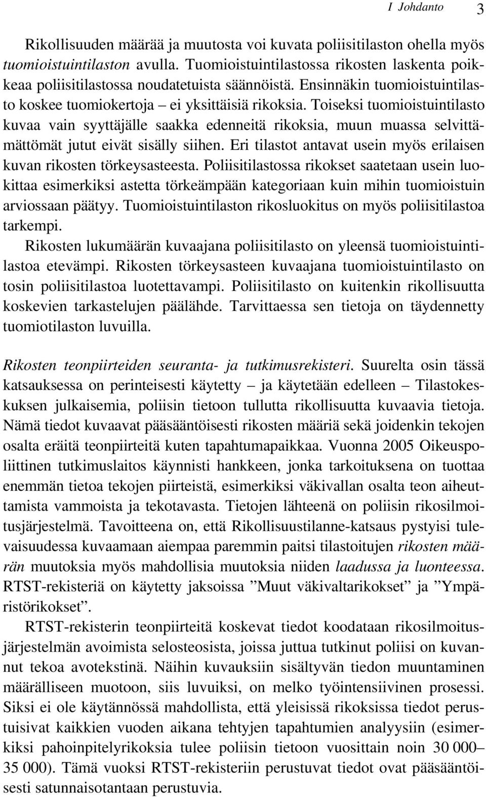 Toiseksi tuomioistuintilasto kuvaa vain syyttäjälle saakka edenneitä rikoksia, muun muassa selvittämättömät jutut eivät sisälly siihen.