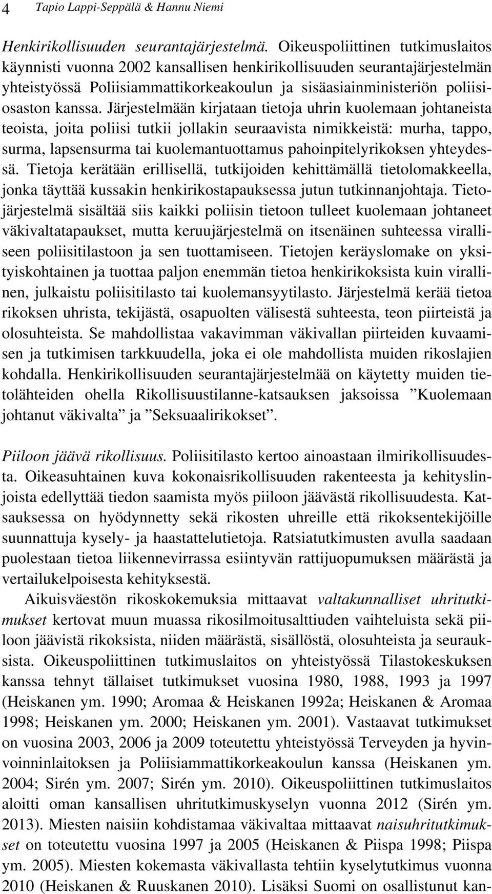 Järjestelmään kirjataan tietoja uhrin kuolemaan johtaneista teoista, joita poliisi tutkii jollakin seuraavista nimikkeistä: murha, tappo, surma, lapsensurma tai kuolemantuottamus pahoinpitelyrikoksen