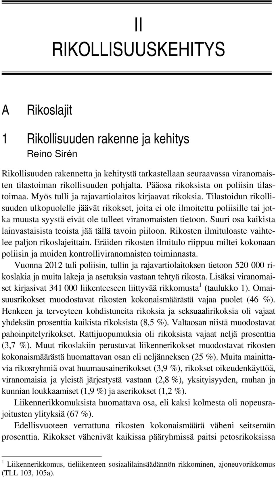 Tilastoidun rikollisuuden ulkopuolelle jäävät rikokset, joita ei ole ilmoitettu poliisille tai jotka muusta syystä eivät ole tulleet viranomaisten tietoon.