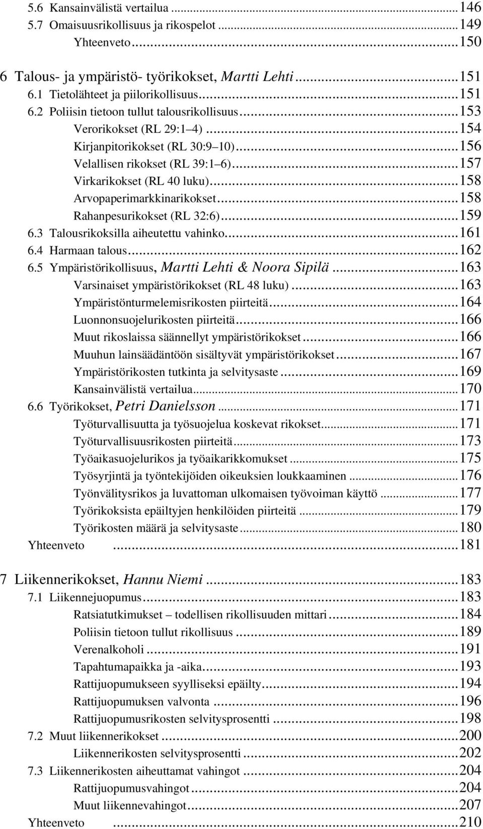 ..158 Rahanpesurikokset (RL 32:6)...159 6.3 Talousrikoksilla aiheutettu vahinko...161 6.4 Harmaan talous...162 6.5 Ympäristörikollisuus, Martti Lehti & Noora Sipilä.