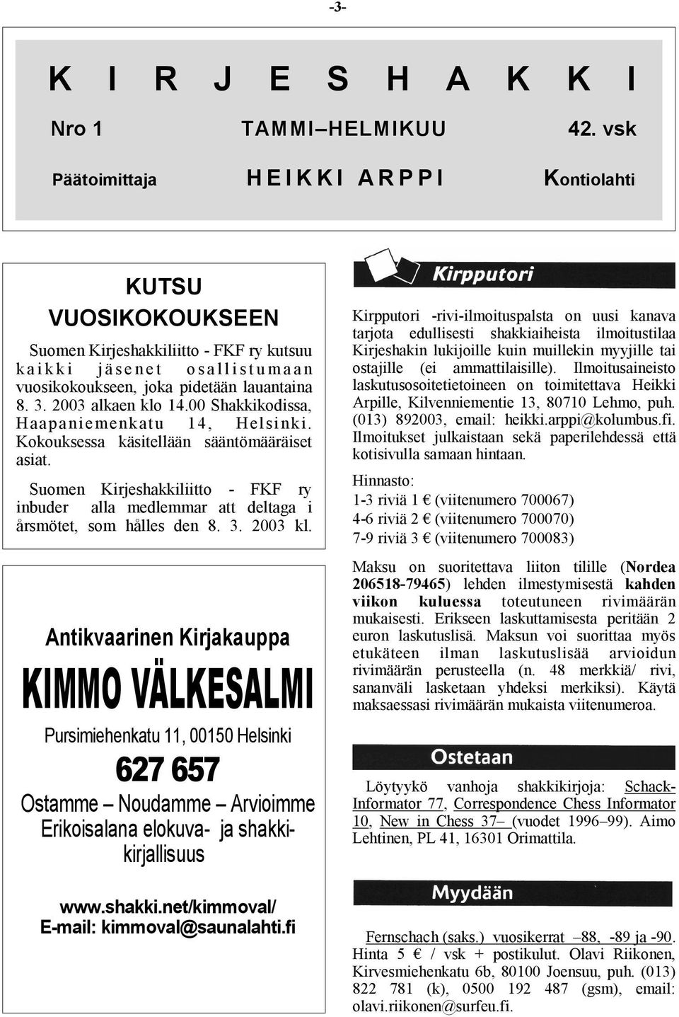 lauantaina 8. 3. 2003 alkaen klo 14.00 Shakkikodissa, Haapaniemenkatu 14, Helsin ki. Kokouksessa käsitellään sääntömääräiset asiat.