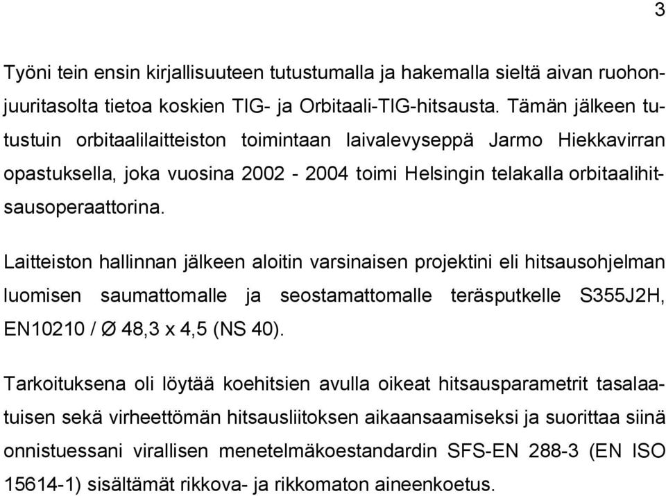 Laitteiston hallinnan jälkeen aloitin varsinaisen projektini eli hitsausohjelman luomisen saumattomalle ja seostamattomalle teräsputkelle S355J2H, EN10210 / Ø 48,3 x 4,5 (NS 40).