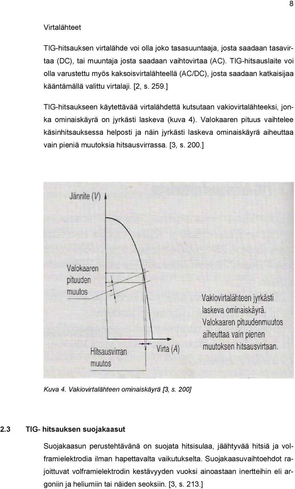 ] TIG hitsaukseen käytettävää virtalähdettä kutsutaan vakiovirtalähteeksi, jonka ominaiskäyrä on jyrkästi laskeva (kuva 4).