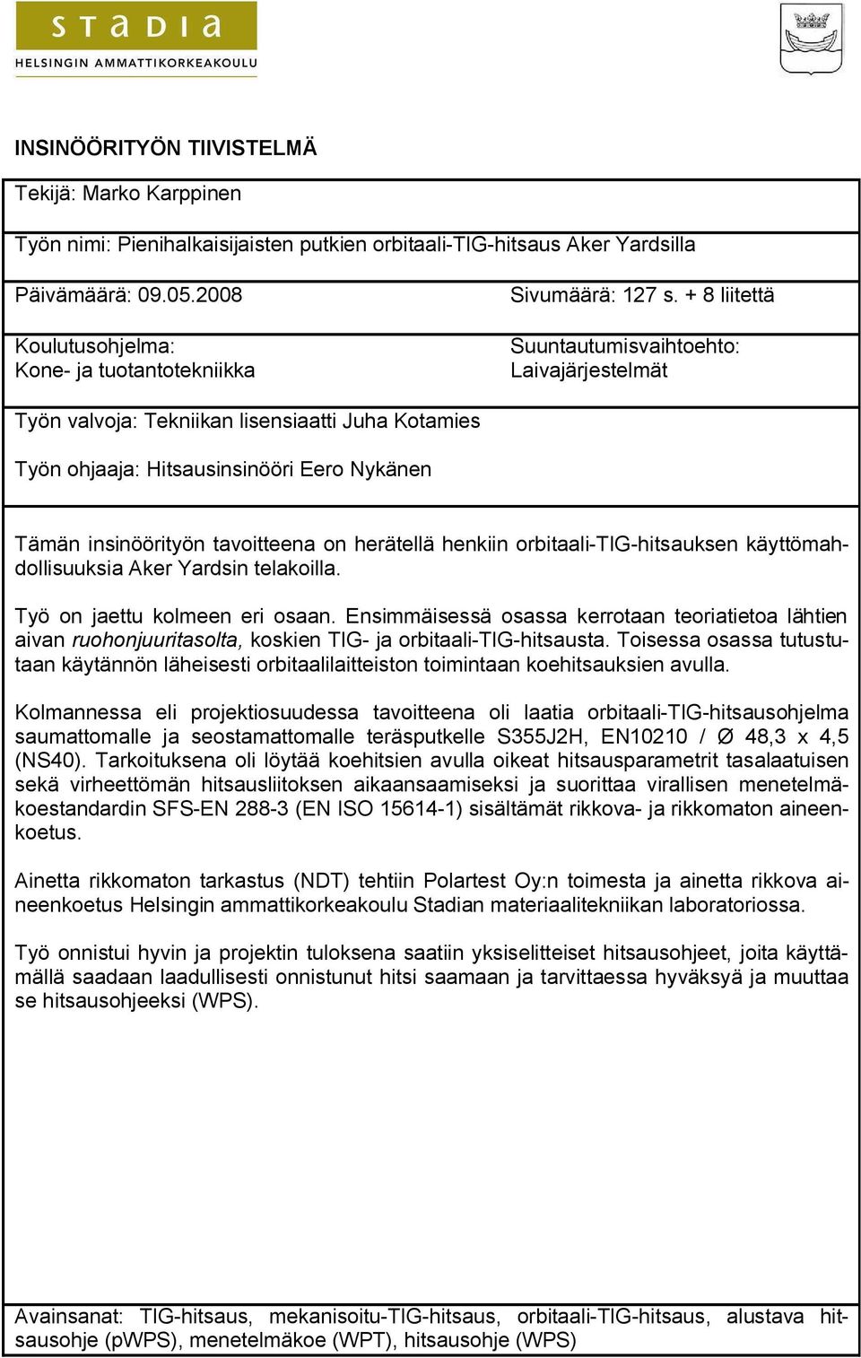 + 8 liitettä Suuntautumisvaihtoehto: Laivajärjestelmät Työn valvoja: Tekniikan lisensiaatti Juha Kotamies Työn ohjaaja: Hitsausinsinööri Eero Nykänen Tämän insinöörityön tavoitteena on herätellä