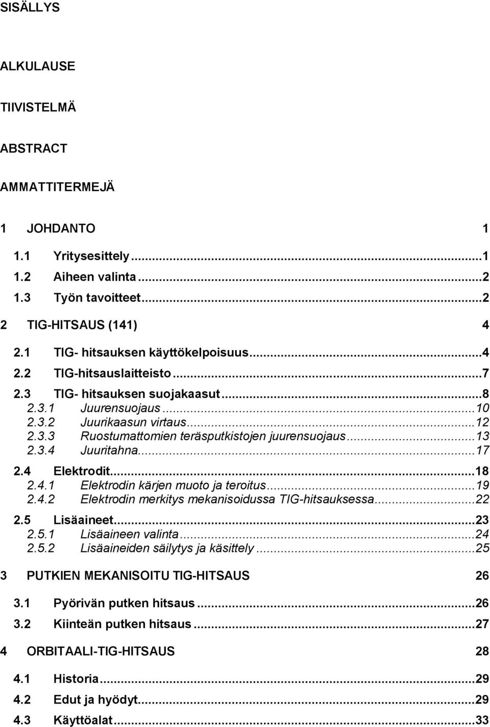 ..19 2.4.2 Elektrodin merkitys mekanisoidussa TIG hitsauksessa...22 2.5 Lisäaineet...23 2.5.1 Lisäaineen valinta...24 2.5.2 Lisäaineiden säilytys ja käsittely.