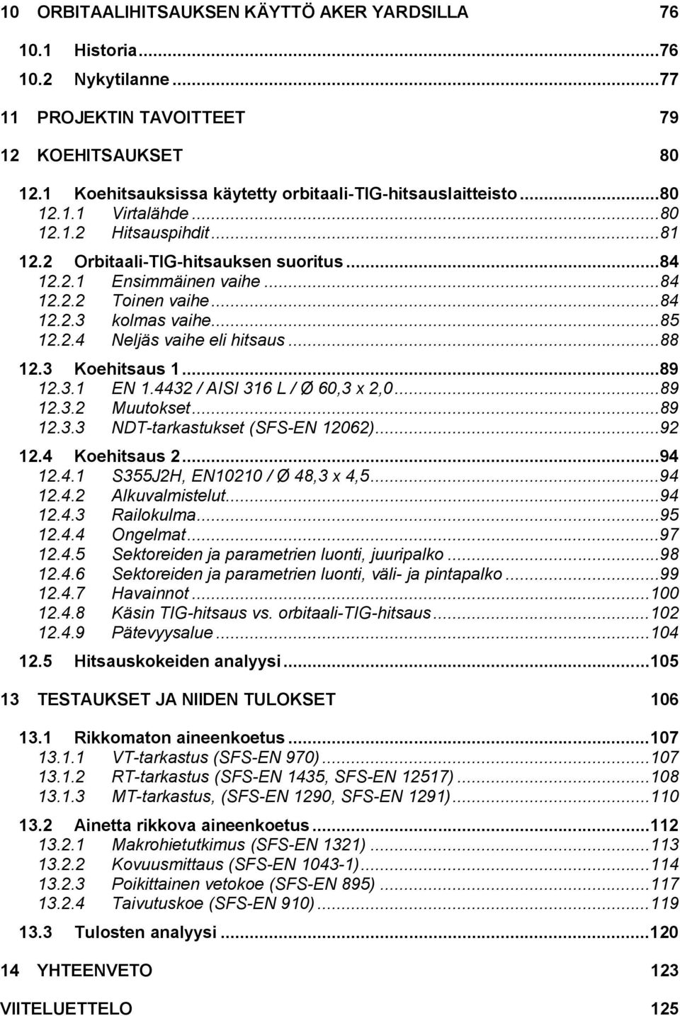 ..88 12.3 Koehitsaus 1...89 12.3.1 EN 1.4432 / AISI 316 L / Ø 60,3 x 2,0...89 12.3.2 Muutokset...89 12.3.3 NDT tarkastukset (SFS EN 12062)...92 12.4 Koehitsaus 2...94 12.4.1 S355J2H, EN10210 / Ø 48,3 x 4,5.