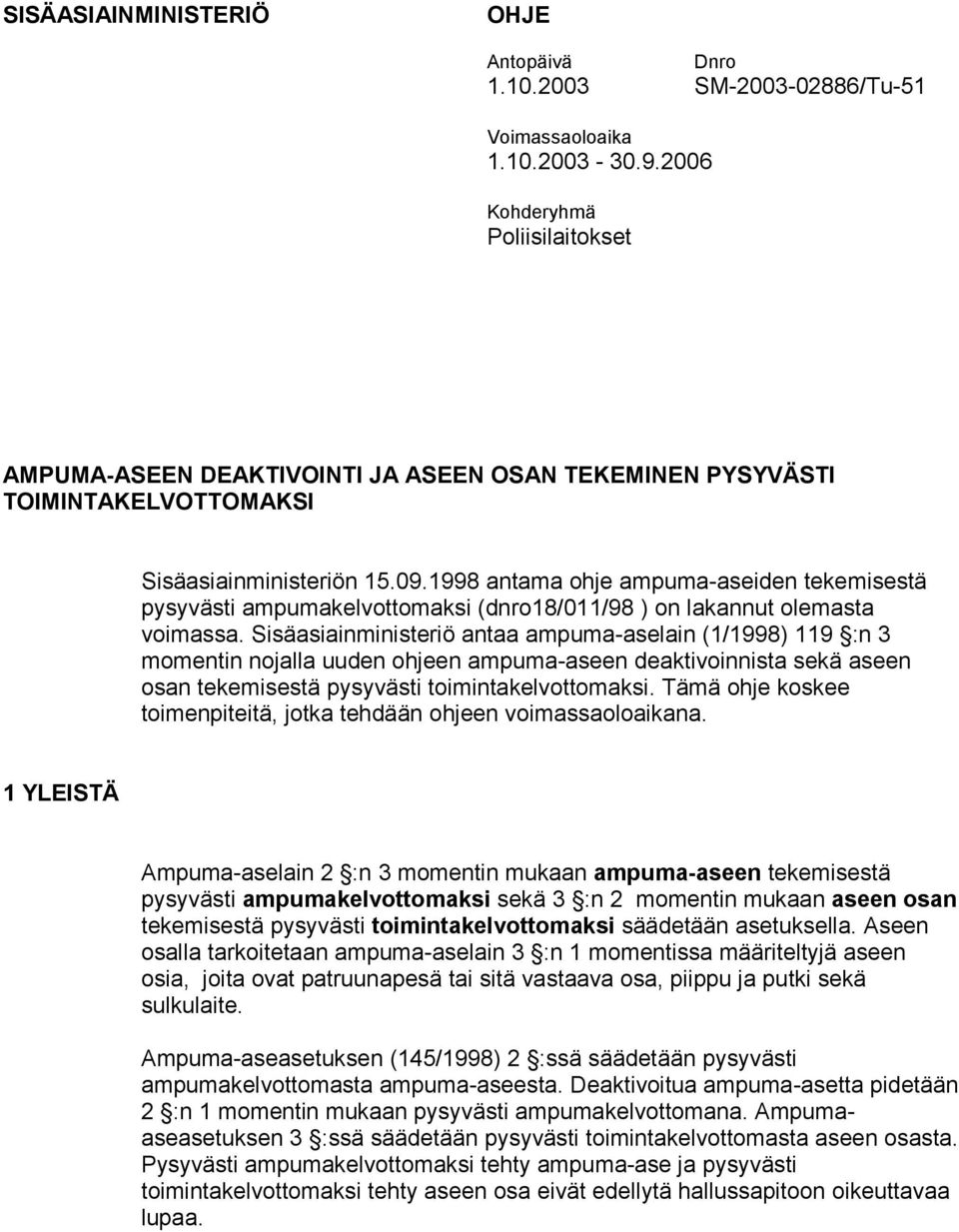 1998 antama ohje ampuma-aseiden tekemisestä pysyvästi ampumakelvottomaksi (dnro18/011/98 ) on lakannut olemasta voimassa.