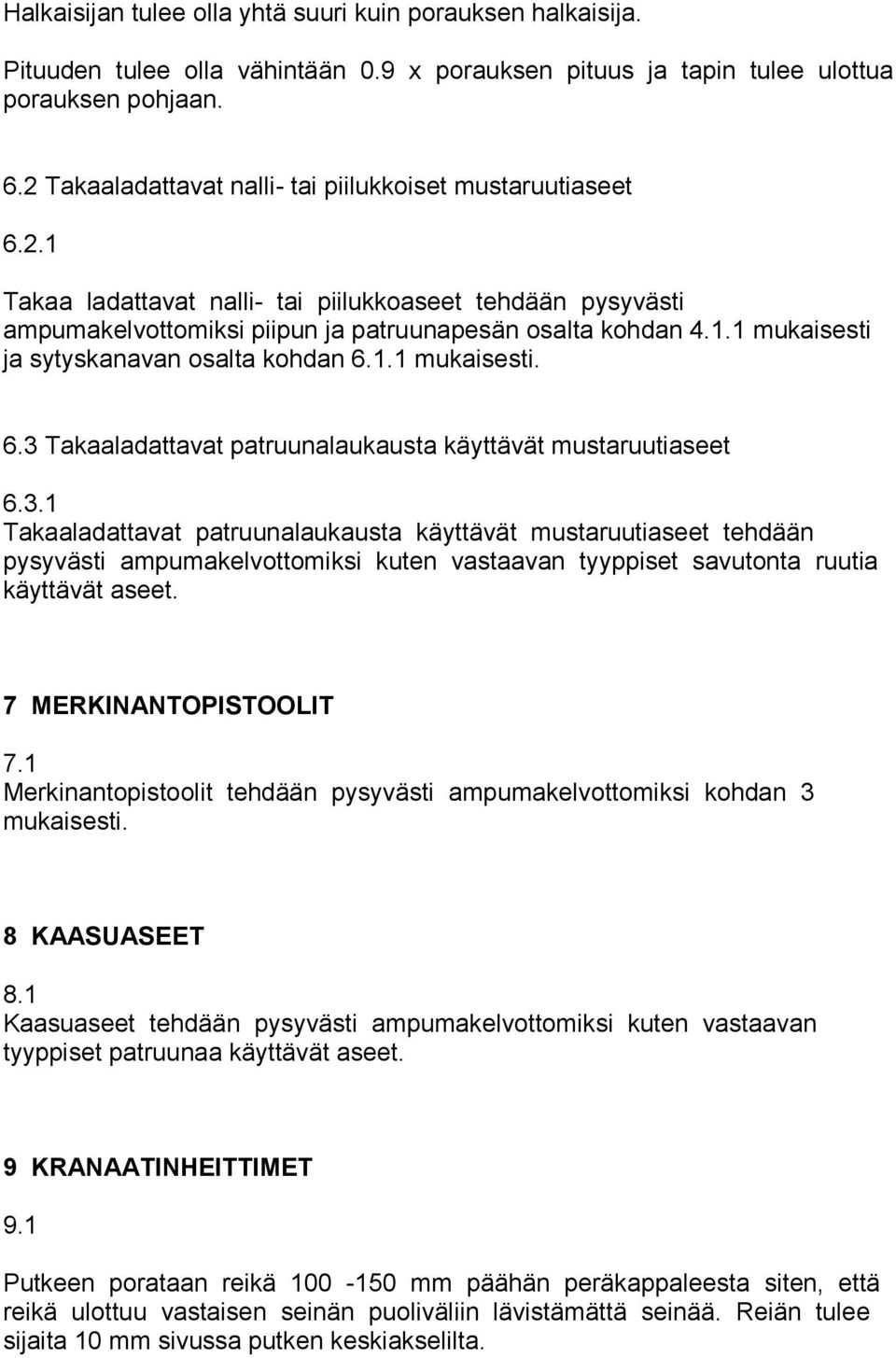 1.1 mukaisesti. 6.3 Takaaladattavat patruunalaukausta käyttävät mustaruutiaseet 6.3.1 Takaaladattavat patruunalaukausta käyttävät mustaruutiaseet tehdään pysyvästi ampumakelvottomiksi kuten vastaavan tyyppiset savutonta ruutia käyttävät aseet.