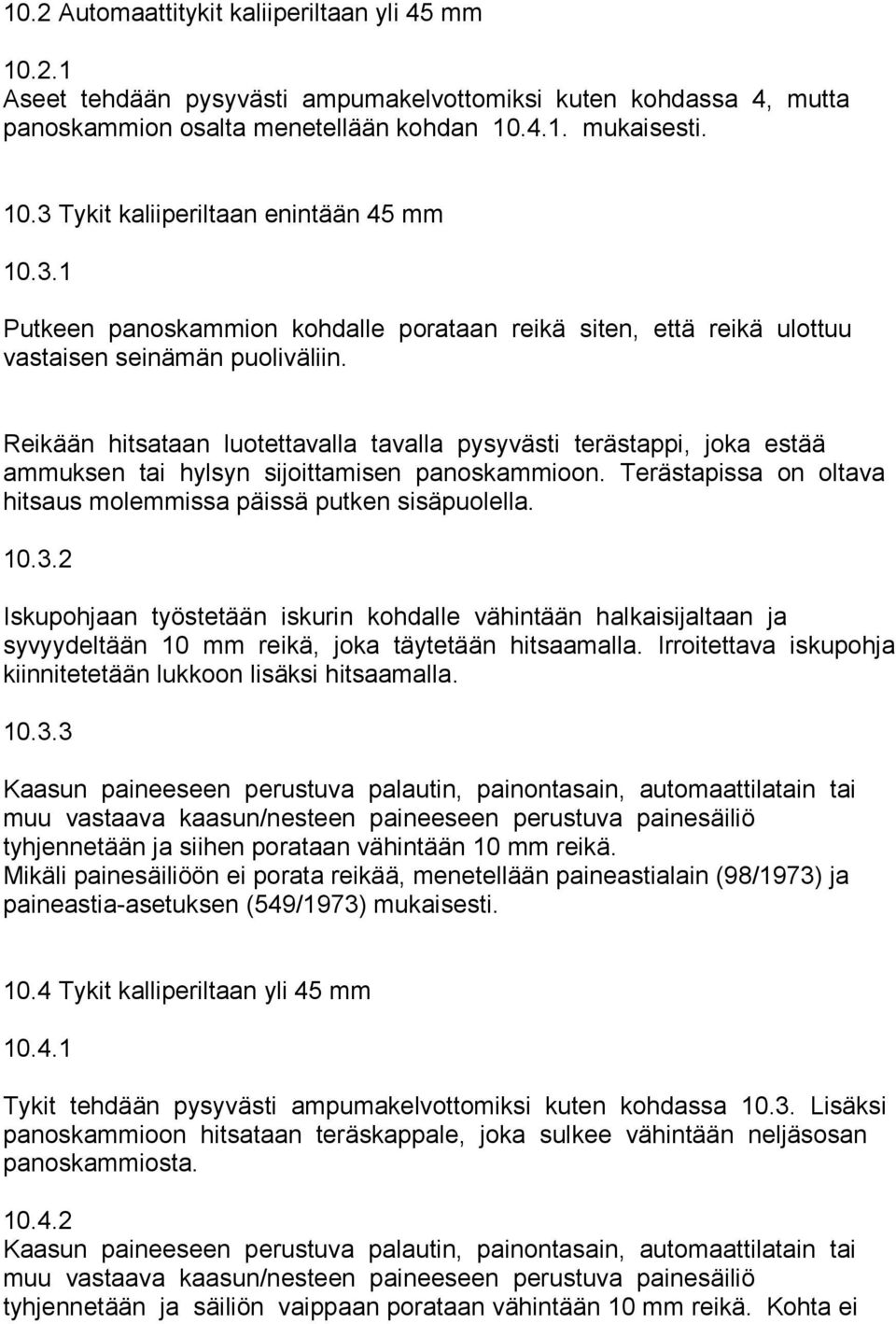 Reikään hitsataan luotettavalla tavalla pysyvästi terästappi, joka estää ammuksen tai hylsyn sijoittamisen panoskammioon. Terästapissa on oltava hitsaus molemmissa päissä putken sisäpuolella. 10.3.