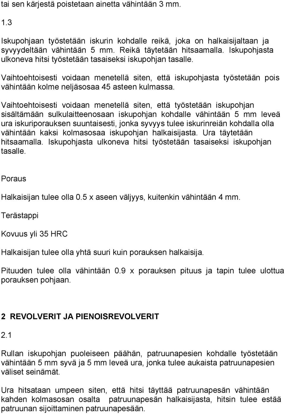 Vaihtoehtoisesti voidaan menetellä siten, että työstetään iskupohjan sisältämään sulkulaitteenosaan iskupohjan kohdalle vähintään 5 mm leveä ura iskuriporauksen suuntaisesti, jonka syvyys tulee