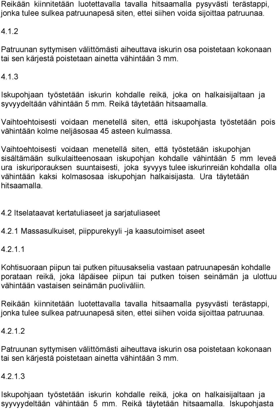 3 Iskupohjaan työstetään iskurin kohdalle reikä, joka on halkaisijaltaan ja syvyydeltään vähintään 5 mm. Reikä täytetään hitsaamalla.