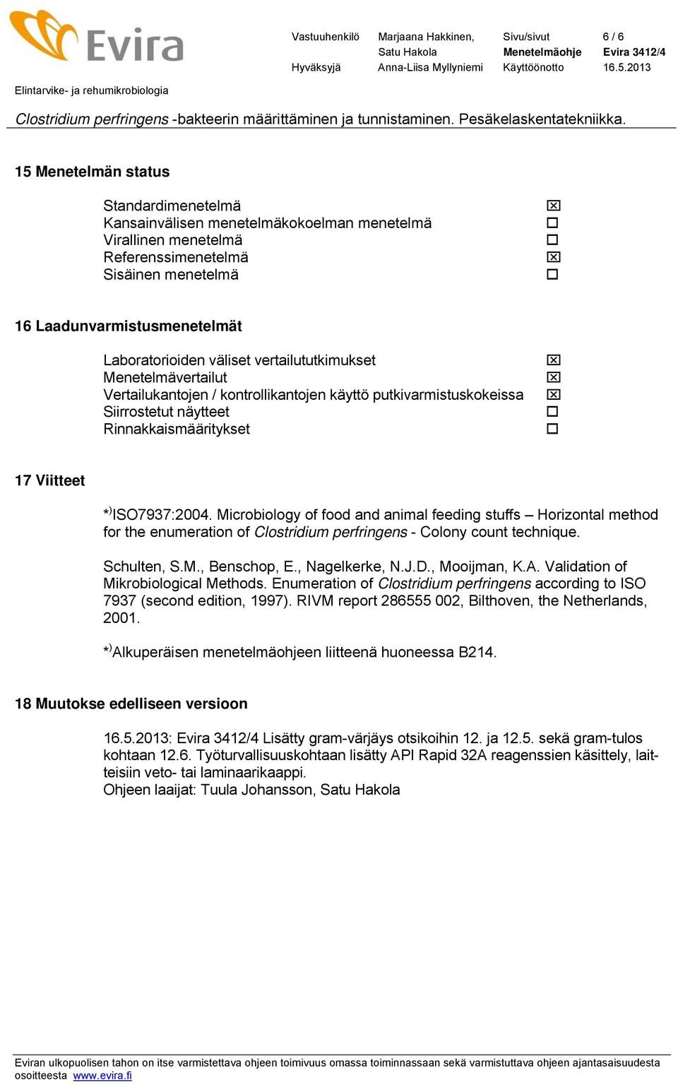 17 Viitteet * ) ISO7937:2004. Microbiology of food and animal feeding stuffs Horizontal method for the enumeration of Clostridium perfringens - Colony count technique. Schulten, S.M., Benschop, E.