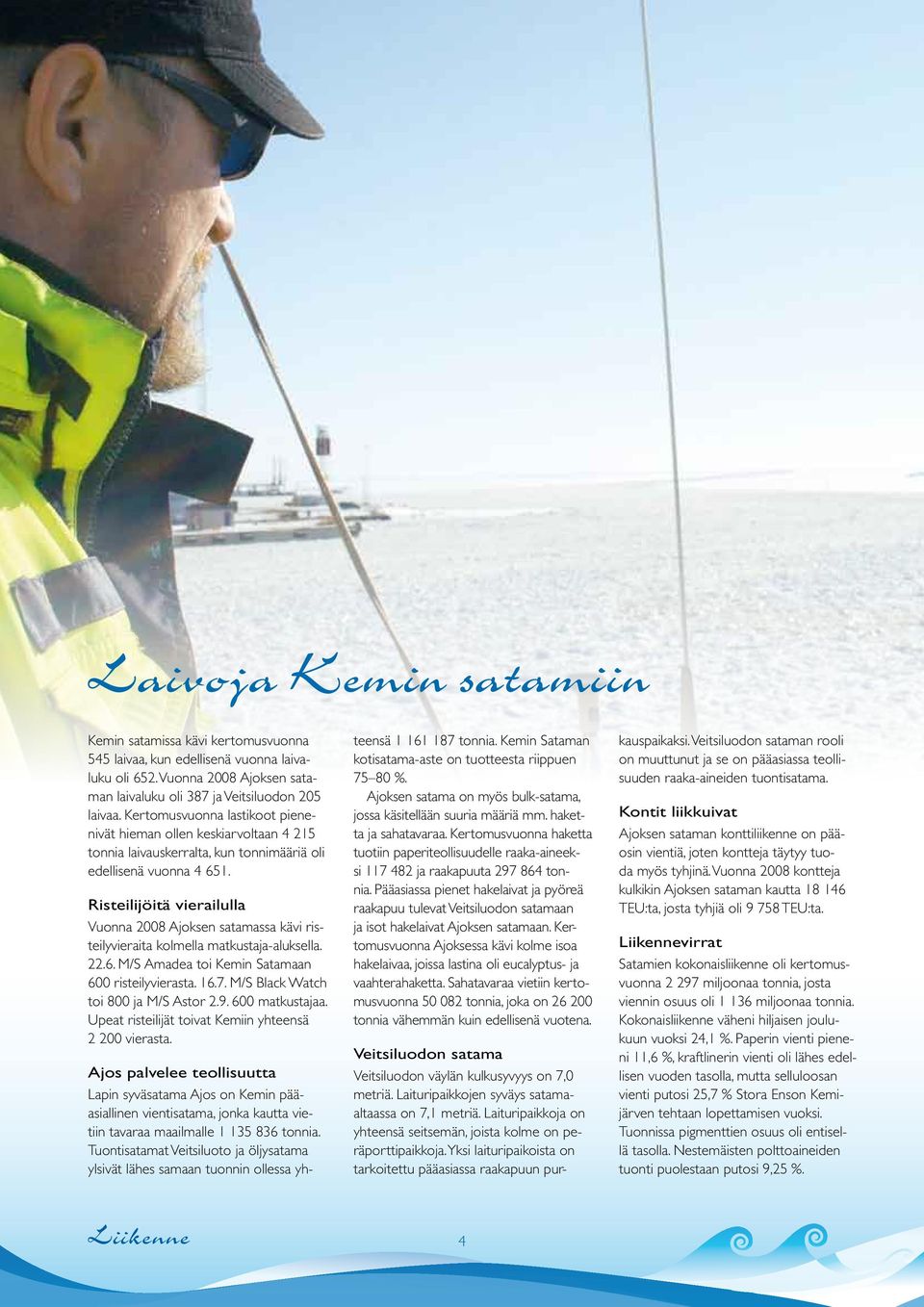 Risteilijöitä vierailulla Vuonna Ajoksen satamassa kävi risteilyvieraita kolmella matkustaja-aluksella. 22.6. M/S Amadea toi Kemin Satamaan 600 risteilyvierasta. 16.7.
