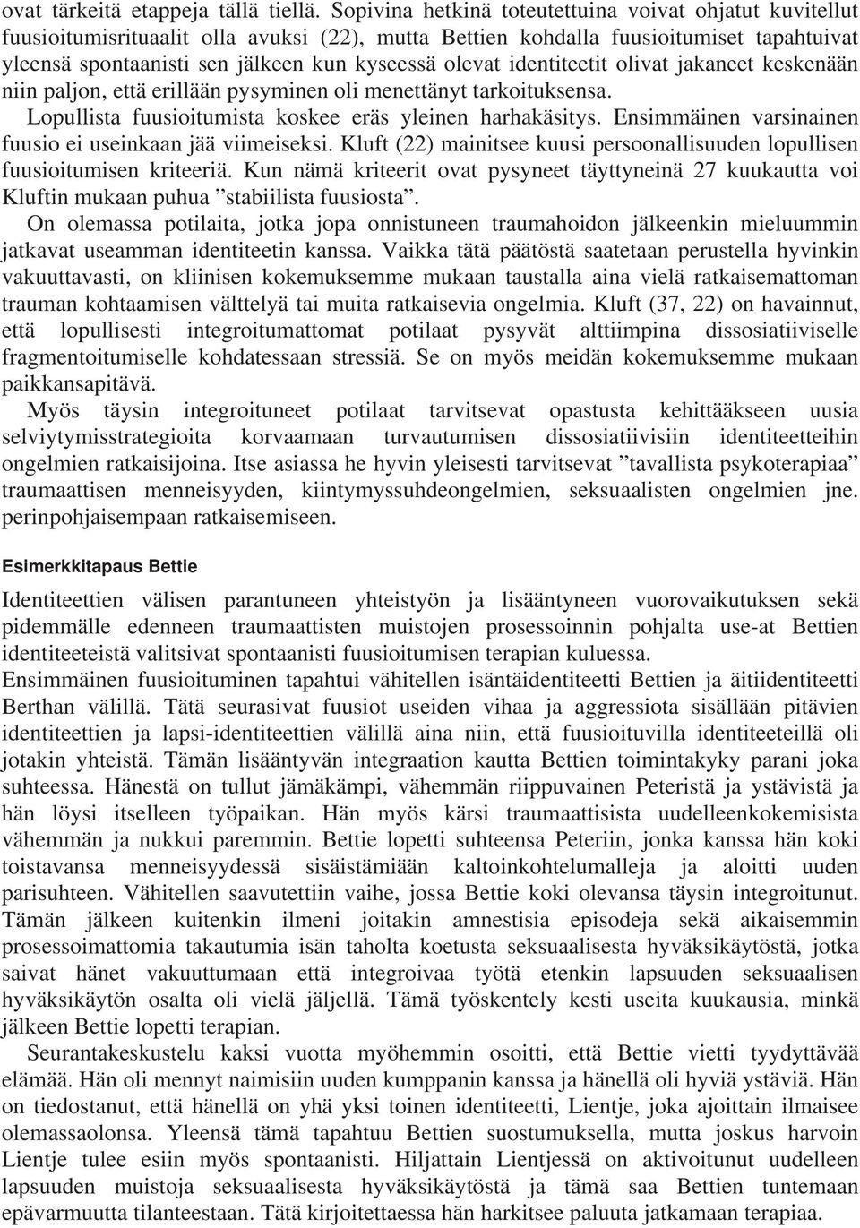 identiteetit olivat jakaneet keskenään niin paljon, että erillään pysyminen oli menettänyt tarkoituksensa. Lopullista fuusioitumista koskee eräs yleinen harhakäsitys.