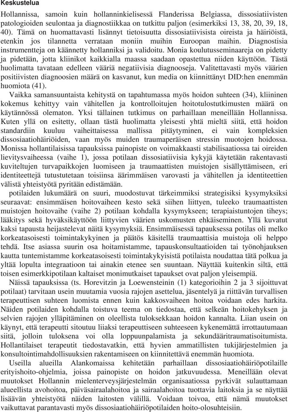 Diagnostisia instrumentteja on käännetty hollanniksi ja validoitu. Monia koulutusseminaareja on pidetty ja pidetään, jotta kliinikot kaikkialla maassa saadaan opastettua niiden käyttöön.