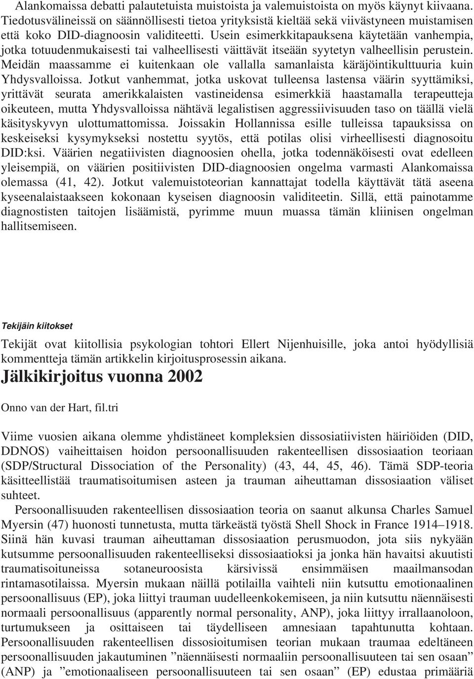 Usein esimerkkitapauksena käytetään vanhempia, jotka totuudenmukaisesti tai valheellisesti väittävät itseään syytetyn valheellisin perustein.