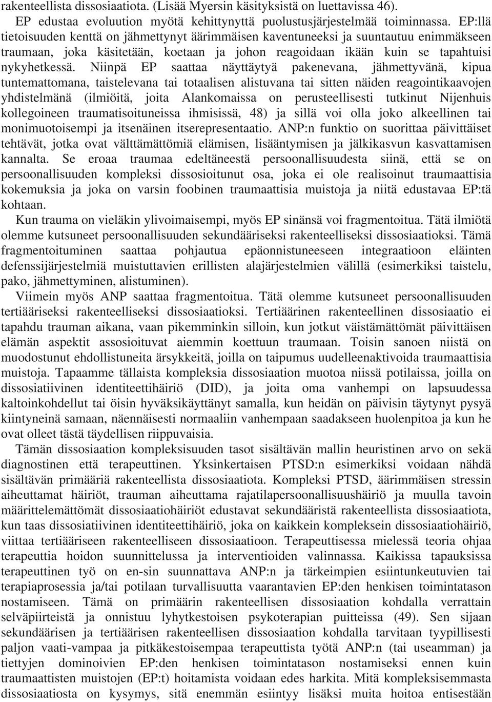 Niinpä EP saattaa näyttäytyä pakenevana, jähmettyvänä, kipua tuntemattomana, taistelevana tai totaalisen alistuvana tai sitten näiden reagointikaavojen yhdistelmänä (ilmiöitä, joita Alankomaissa on