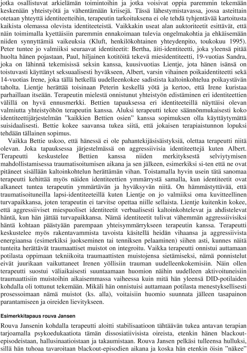 Vaikkakin useat alan auktoriteetit esittävät, että näin toimimalla kyettäisiin paremmin ennakoimaan tulevia ongelmakohtia ja ehkäisemään niiden synnyttämiä vaikeuksia (Kluft, henkilökohtainen