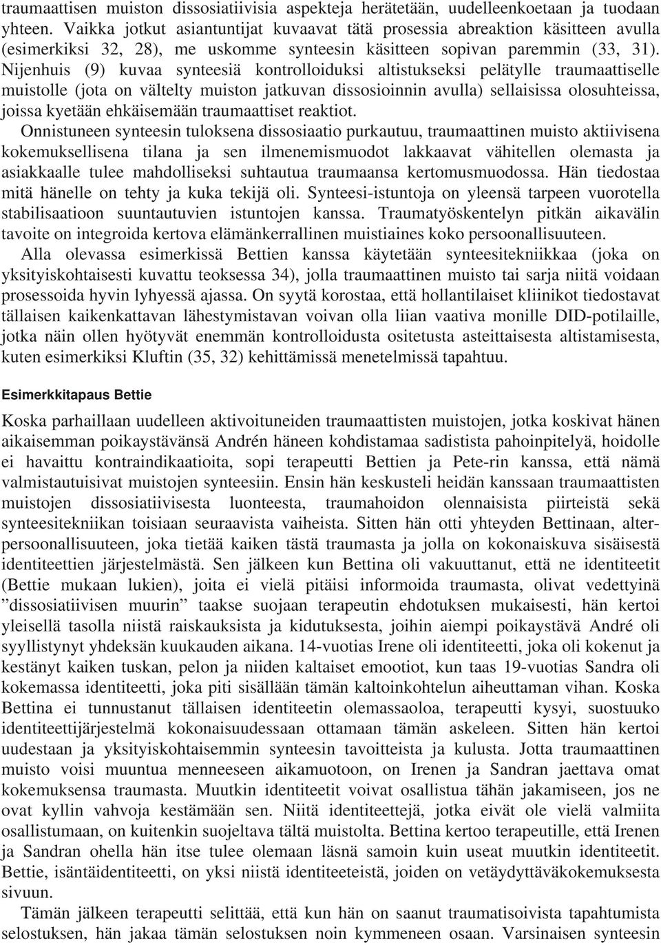 Nijenhuis (9) kuvaa synteesiä kontrolloiduksi altistukseksi pelätylle traumaattiselle muistolle (jota on vältelty muiston jatkuvan dissosioinnin avulla) sellaisissa olosuhteissa, joissa kyetään