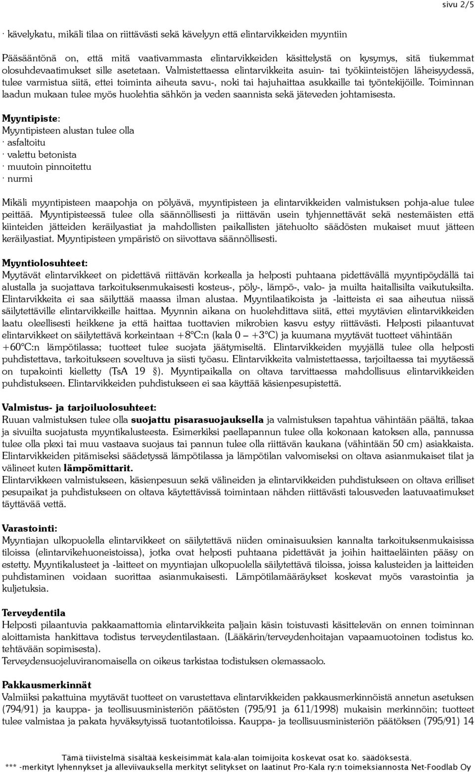 Valmistettaessa elintarvikkeita asuin- tai työkiinteistöjen läheisyydessä, tulee varmistua siitä, ettei toiminta aiheuta savu-, noki tai hajuhaittaa asukkaille tai työntekijöille.