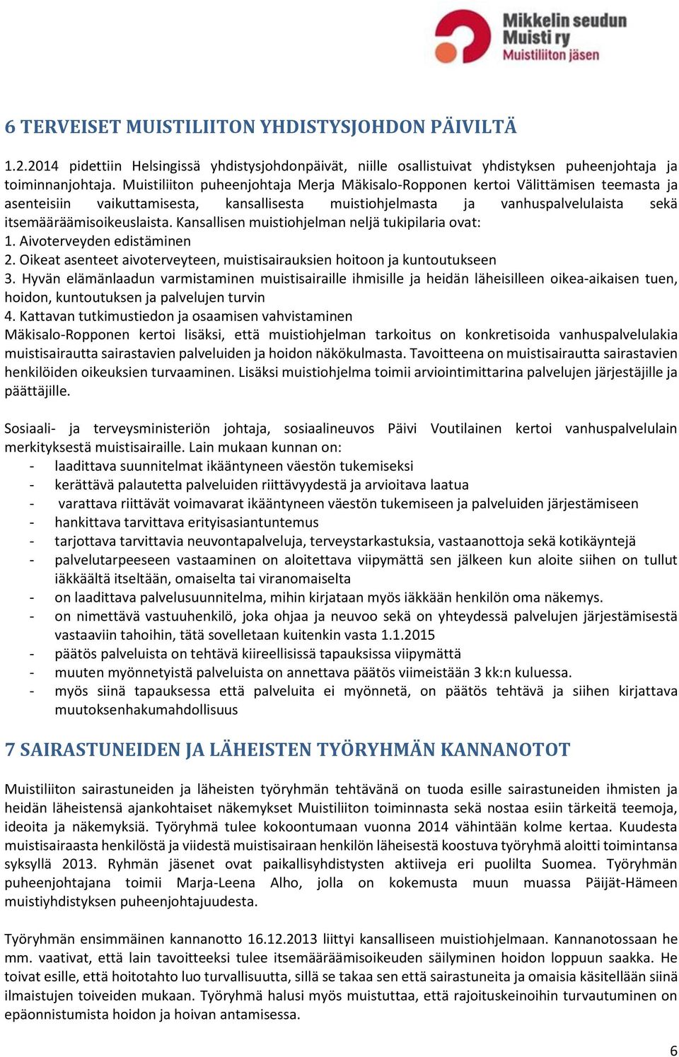 Kansallisen muistiohjelman neljä tukipilaria ovat: 1. Aivoterveyden edistäminen 2. Oikeat asenteet aivoterveyteen, muistisairauksien hoitoon ja kuntoutukseen 3.