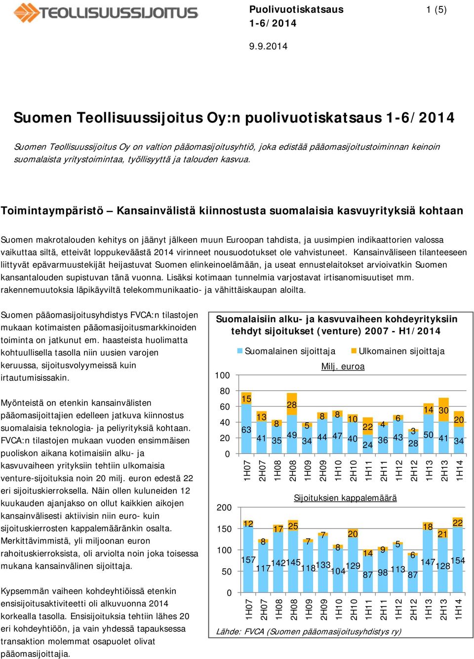 Toimintaympäristö Kansainvälistä kiinnostusta suomalaisia kasvuyrityksiä kohtaan Suomen makrotalouden kehitys on jäänyt jälkeen muun Euroopan tahdista, ja uusimpien indikaattorien valossa vaikuttaa
