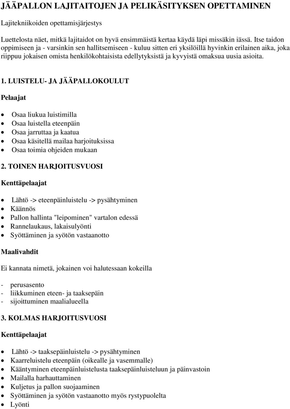 uusia asioita. 1. LUISTELU- JA JÄÄPALLOKOULUT Pelaajat Osaa liukua luistimilla Osaa luistella eteenpäin Osaa jarruttaa ja kaatua Osaa käsitellä mailaa harjoituksissa Osaa toimia ohjeiden mukaan 2.