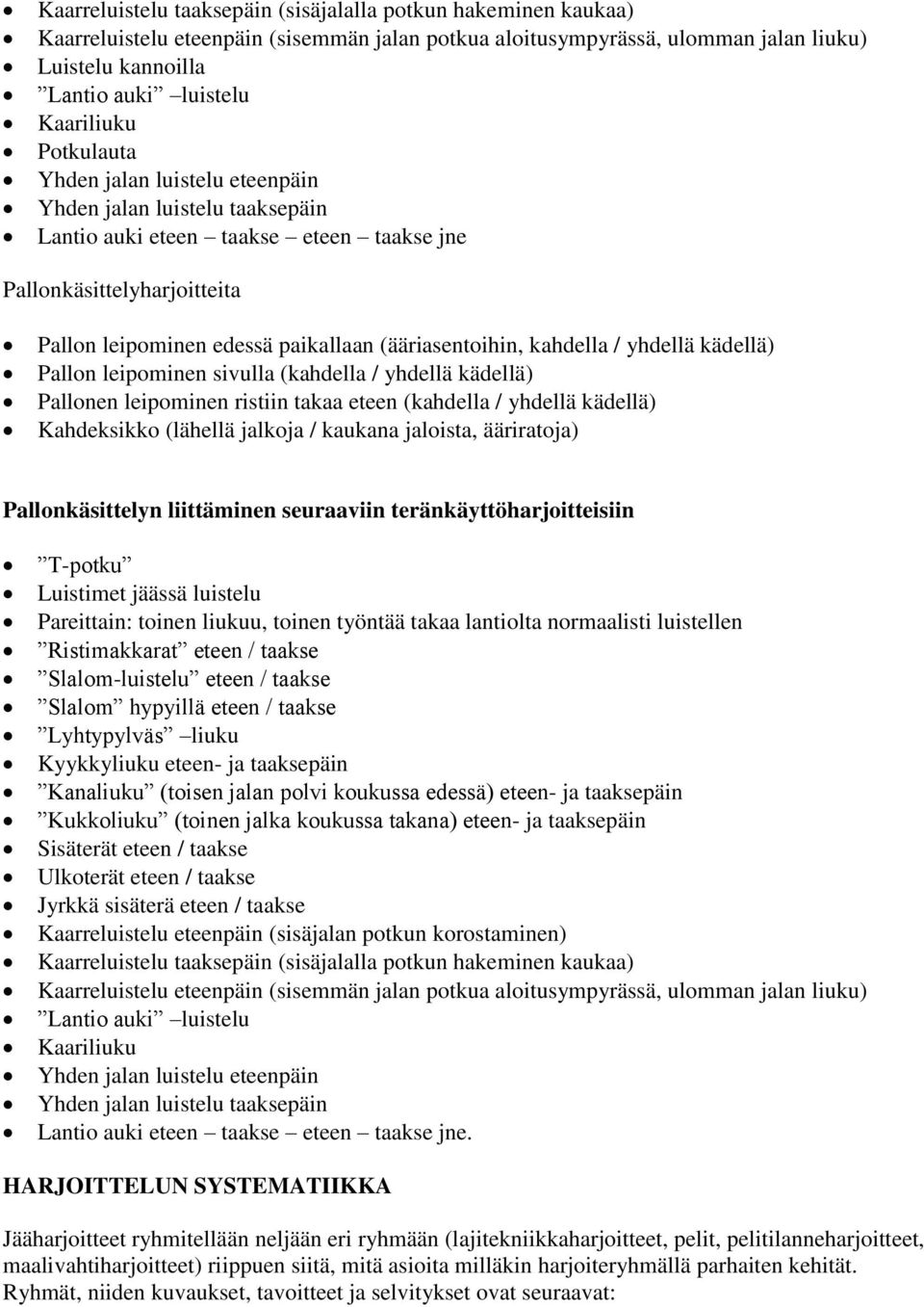 (ääriasentoihin, kahdella / yhdellä kädellä) Pallon leipominen sivulla (kahdella / yhdellä kädellä) Pallonen leipominen ristiin takaa eteen (kahdella / yhdellä kädellä) Kahdeksikko (lähellä jalkoja /