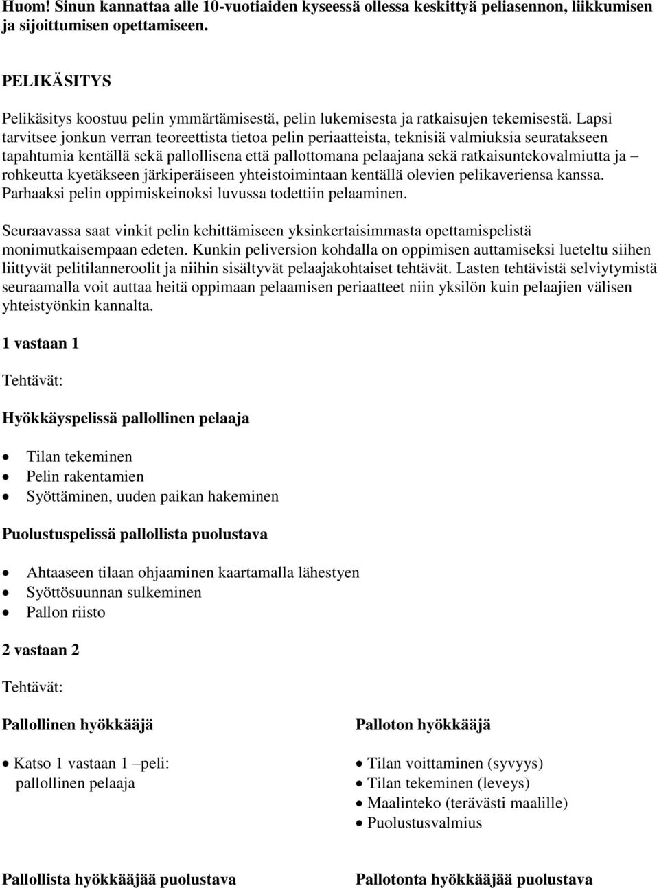 Lapsi tarvitsee jonkun verran teoreettista tietoa pelin periaatteista, teknisiä valmiuksia seuratakseen tapahtumia kentällä sekä pallollisena että pallottomana pelaajana sekä ratkaisuntekovalmiutta