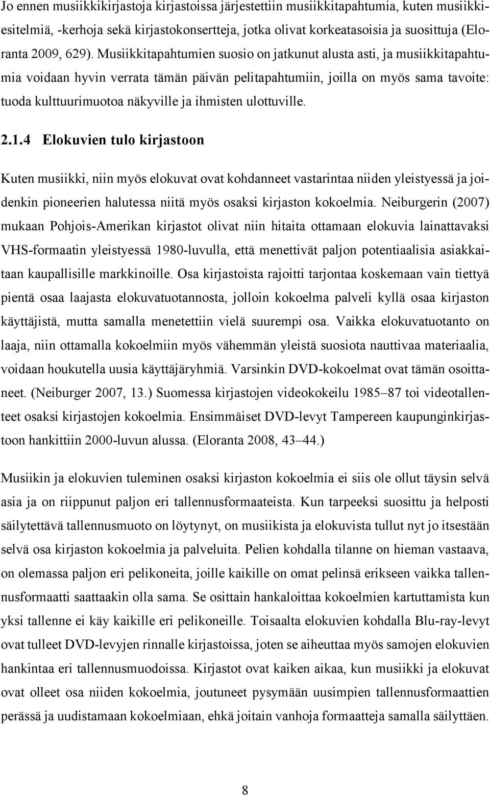 ulottuville. 2.1.4 Elokuvien tulo kirjastoon Kuten musiikki, niin myös elokuvat ovat kohdanneet vastarintaa niiden yleistyessä ja joidenkin pioneerien halutessa niitä myös osaksi kirjaston kokoelmia.