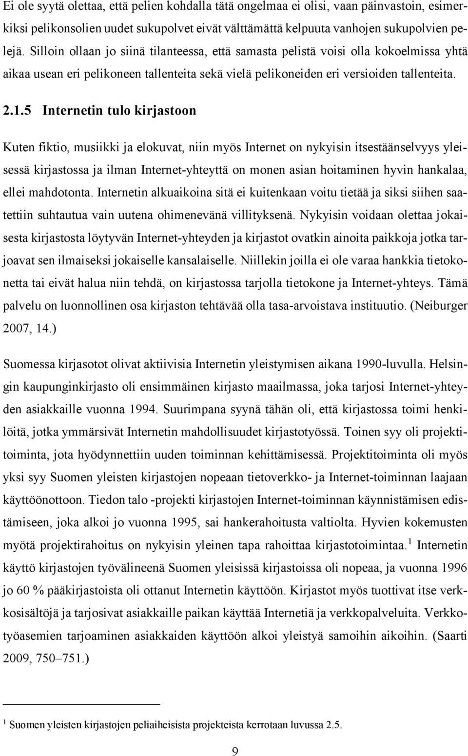 5 Internetin tulo kirjastoon Kuten fiktio, musiikki ja elokuvat, niin myös Internet on nykyisin itsestäänselvyys yleisessä kirjastossa ja ilman Internet-yhteyttä on monen asian hoitaminen hyvin